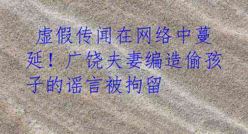 虚假传闻在网络中蔓延!广饶夫妻编造偷孩子的谣言被拘留