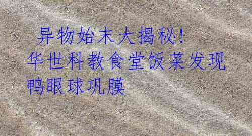 异物始末大揭秘! 华世科教食堂饭菜发现鸭眼球巩膜