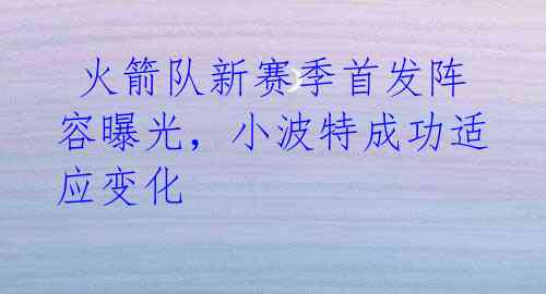 火箭队新赛季首发阵容曝光,小波特成功适应变化