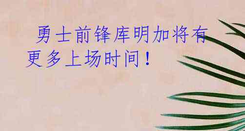 勇士前锋库明加将有更多上场时间!