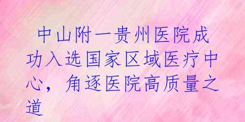  中山附一贵州医院成功入选国家区域医疗中心，角逐医院高质量之道 