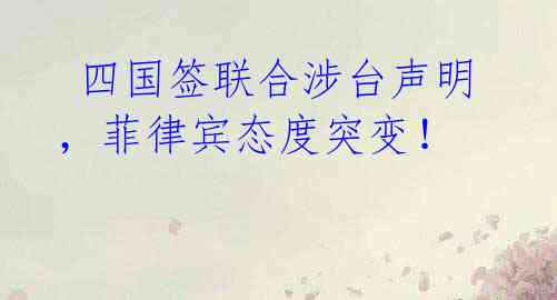 四国签联合涉台声明,菲律宾态度突变!