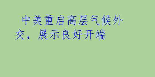  中美重启高层气候外交，展示良好开端 