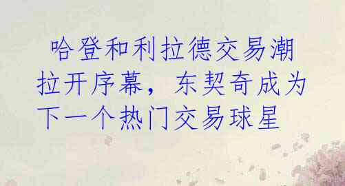  哈登和利拉德交易潮拉开序幕，东契奇成为下一个热门交易球星 