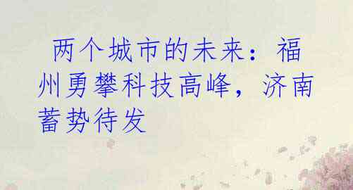 两个城市的未来:福州勇攀科技高峰,济南蓄势待发