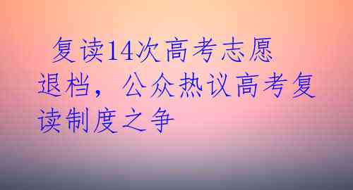  复读14次高考志愿退档，公众热议高考复读制度之争 