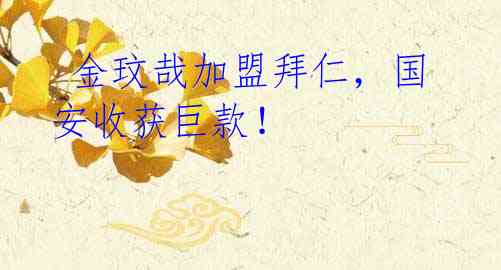 金玟哉加盟拜仁,国安收获巨款!