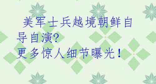 美军士兵越境朝鲜自导自演? 更多惊人细节曝光!