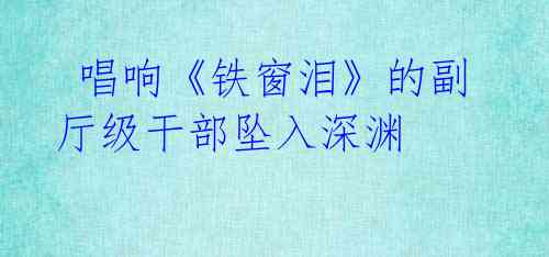 唱响《铁窗泪》的副厅级干部坠入深渊