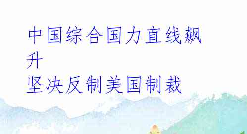 中国综合国力直线飙升 坚决反制美国制裁