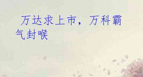万达求上市,万科霸气封喉
