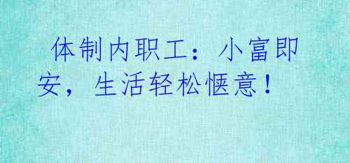 体制内职工:小富即安,生活轻松惬意!