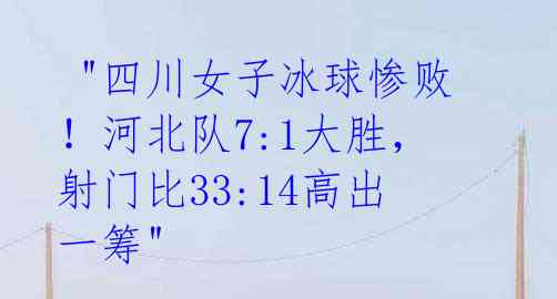 "四川女子冰球惨败!河北队7:1大胜,射门比33:14高出一筹"