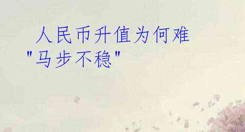  人民币升值为何难 "马步不稳"