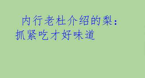 内行老杜介绍的梨:抓紧吃才好味道
