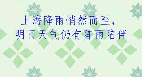 上海降雨悄然而至,明日天气仍有阵雨陪伴