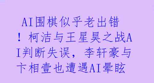  AI围棋似乎老出错！柯洁与王星昊之战AI判断失误，李轩豪与卞相壹也遭遇AI晕眩 