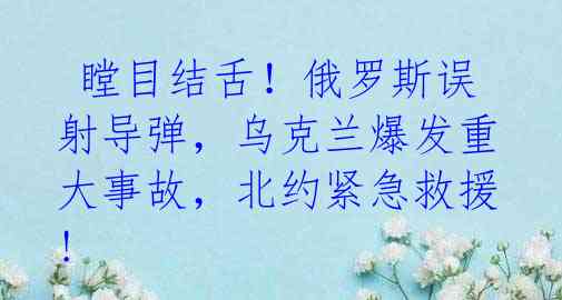 瞠目结舌!俄罗斯误射导弹,乌克兰爆发重大事故,北约紧急救援!