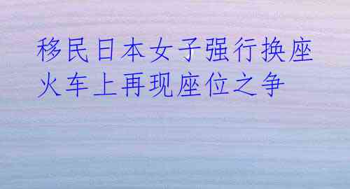 移民日本女子强行换座 火车上再现座位之争