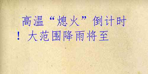 高温“熄火”倒计时!大范围降雨将至