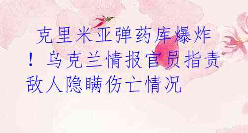 克里米亚弹药库爆炸!乌克兰情报官员指责敌人隐瞒伤亡情况