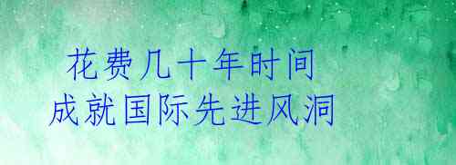 花费几十年时间 成就国际先进风洞