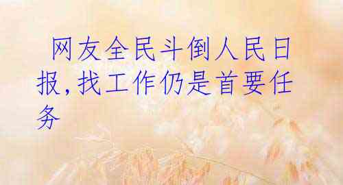网友全民斗倒人民日报,找工作仍是首要任务