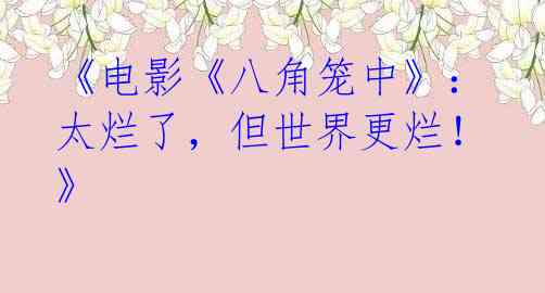 《电影《八角笼中》:太烂了,但世界更烂!》