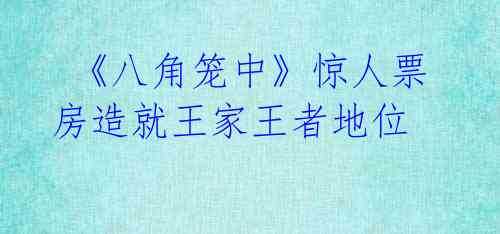 《八角笼中》惊人票房造就王家王者地位