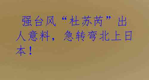 强台风“杜苏芮”出人意料,急转弯北上日本!