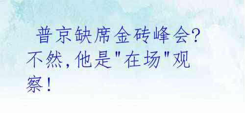  普京缺席金砖峰会? 不然,他是"在场"观察! 