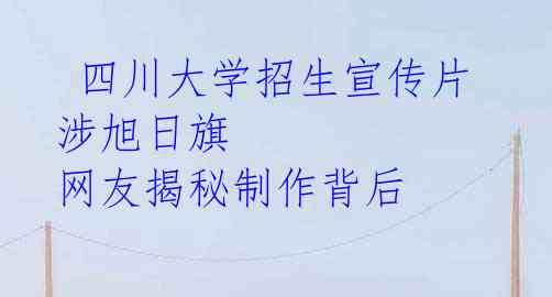  四川大学招生宣传片涉旭日旗 网友揭秘制作背后 