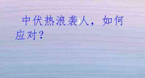 中伏热浪袭人,如何应对?