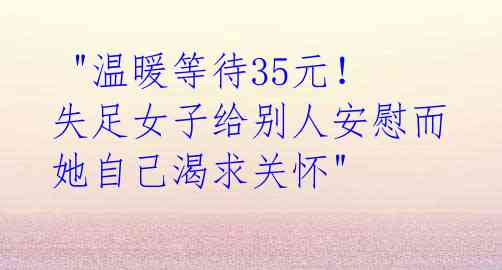  "温暖等待35元！失足女子给别人安慰而她自己渴求关怀" 