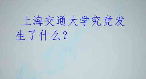  上海交通大学究竟发生了什么？ 