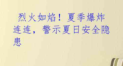  烈火如焰！夏季爆炸连连，警示夏日安全隐患 