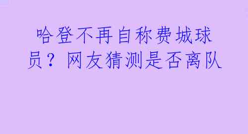  哈登不再自称费城球员？网友猜测是否离队 