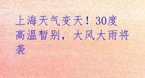 上海天气变天！30度高温暂别，大风大雨将袭 