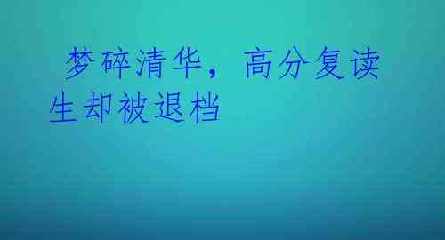 梦碎清华,高分复读生却被退档