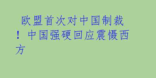 欧盟首次对中国制裁!中国强硬回应震慑西方