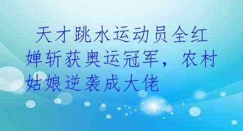  天才跳水运动员全红婵斩获奥运冠军，农村姑娘逆袭成大佬 