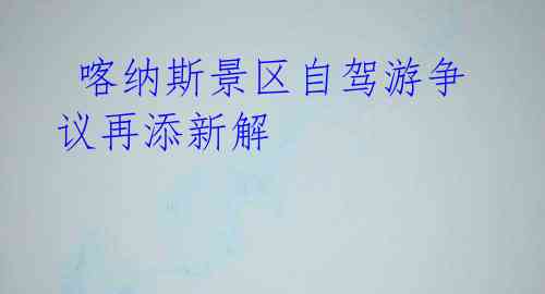 喀纳斯景区自驾游争议再添新解