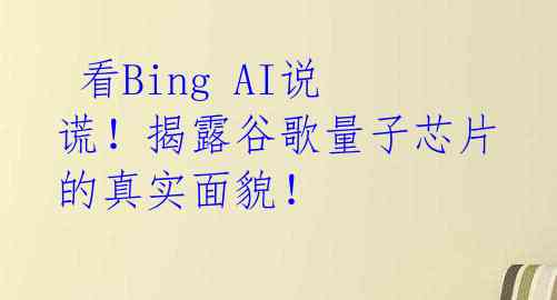  看Bing AI说谎！揭露谷歌量子芯片的真实面貌！ 