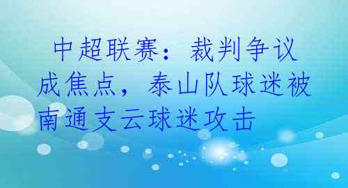  中超联赛：裁判争议成焦点，泰山队球迷被南通支云球迷攻击 