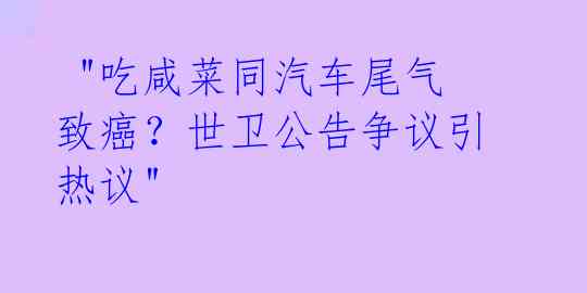 "吃咸菜同汽车尾气致癌?世卫公告争议引热议"