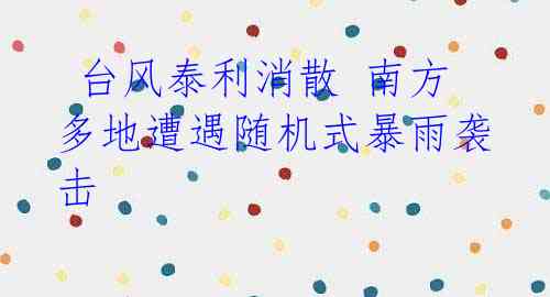 台风泰利消散 南方多地遭遇随机式暴雨袭击