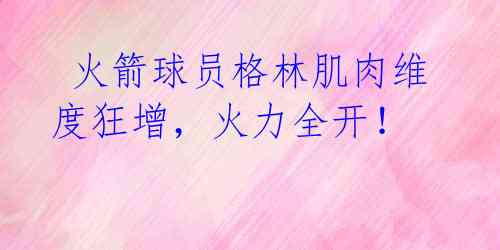 火箭球员格林肌肉维度狂增,火力全开!