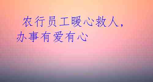 农行员工暖心救人,办事有爱有心