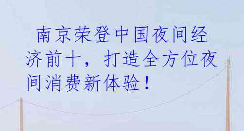 南京荣登中国夜间经济前十,打造全方位夜间消费新体验!