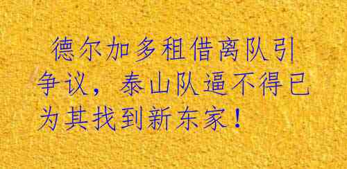  德尔加多租借离队引争议，泰山队逼不得已为其找到新东家！ 